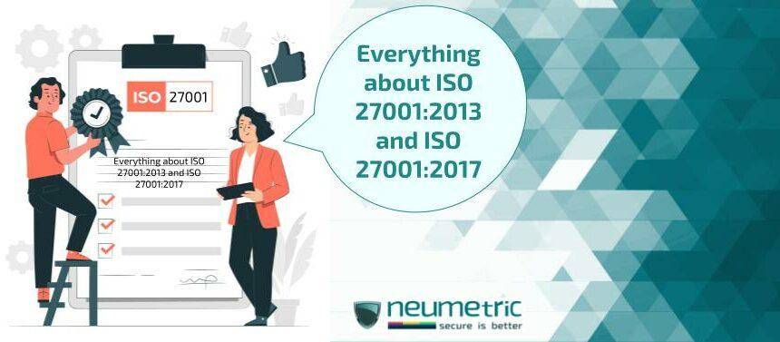 Everything about ISO 27001:2013 and ISO 27001:2017