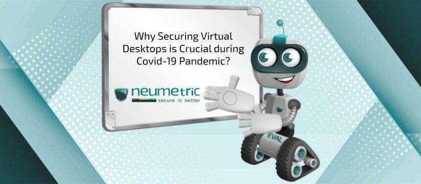 Why Securing Virtual Desktops is Crucial during Covid-19 Pandemic?