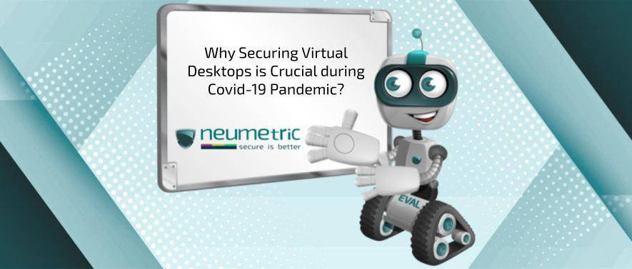 Why Securing Virtual Desktops is Crucial during Covid-19 Pandemic?