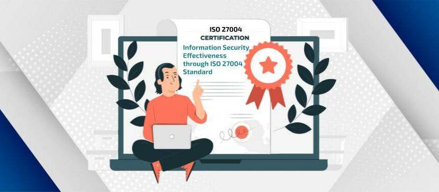 Information Security Effectiveness through ISO 27004 Standard