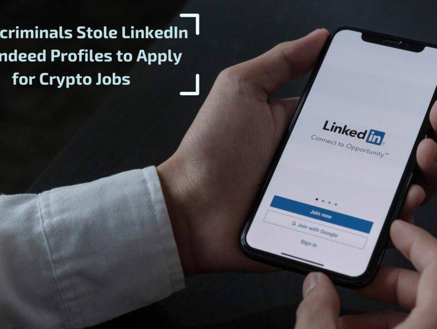 Cybercriminals Stole LinkedIn and Indeed Profiles to Apply for Crypto Jobs