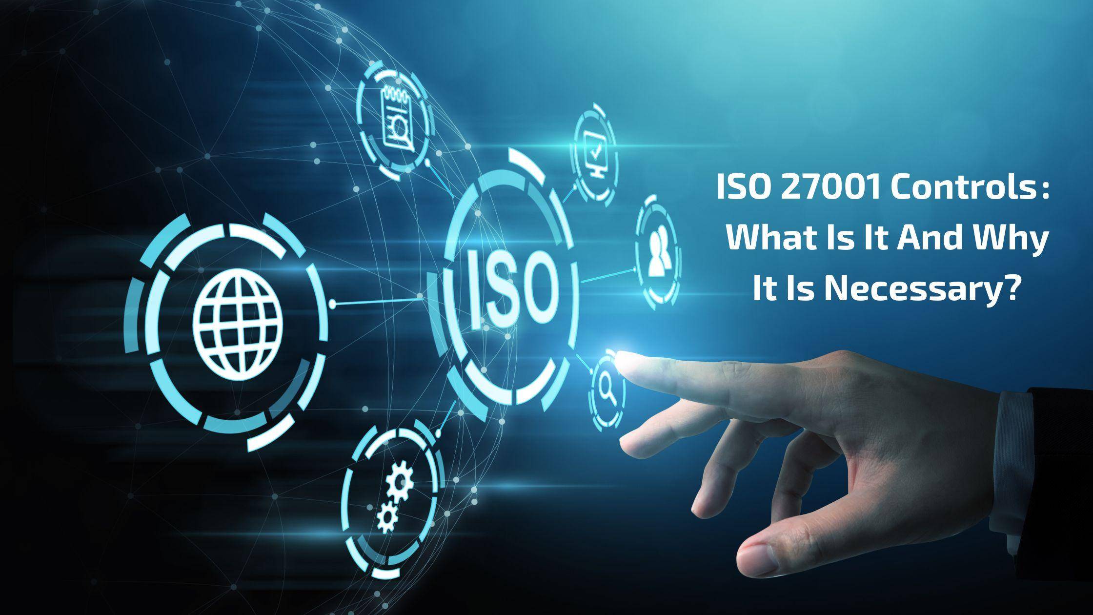 ISO 27001 Controls: What is it and why it is necessary?
