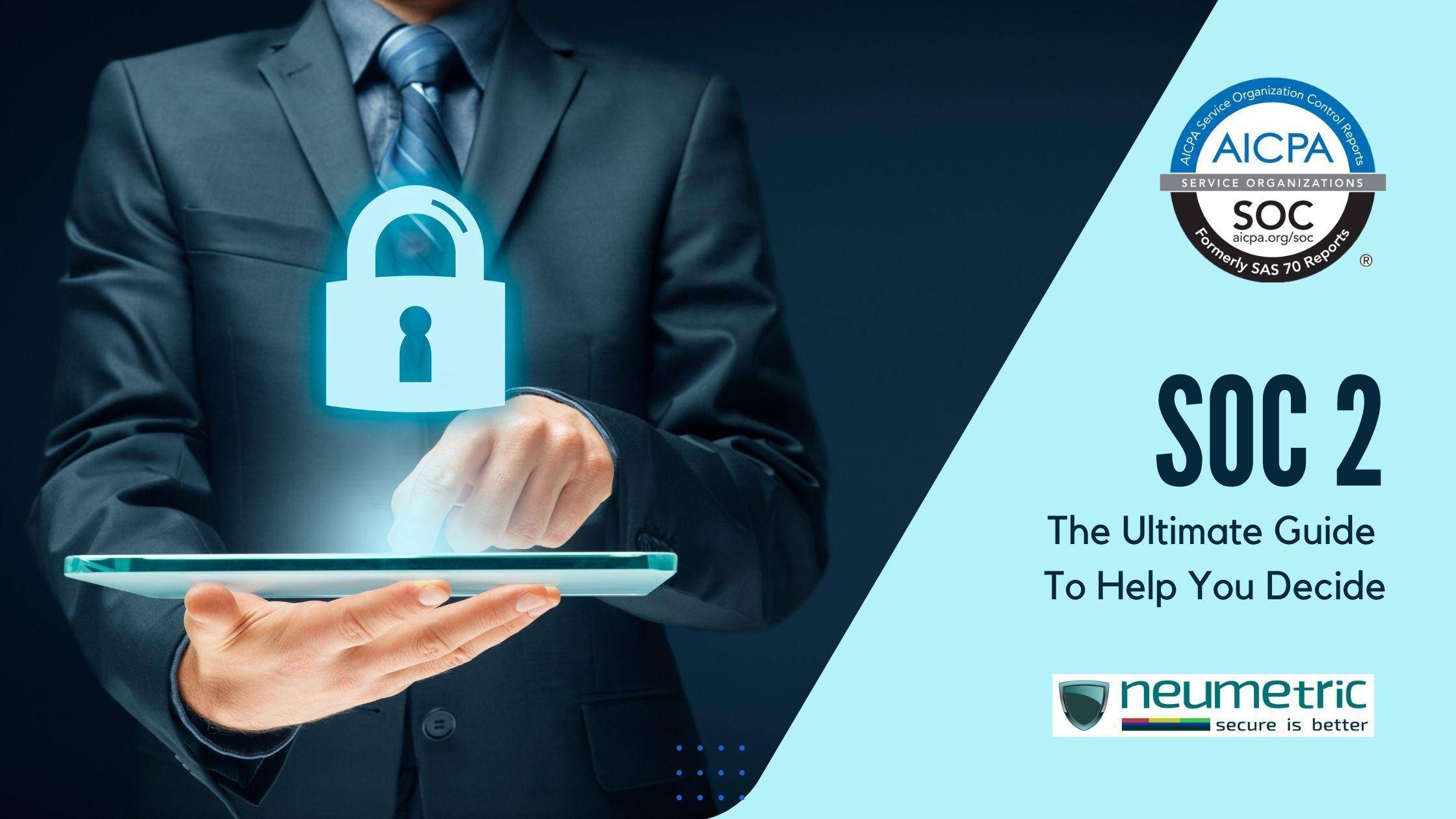 SOC 2 type 2 – Ultimate Guide to Help You Decide | Neumetric