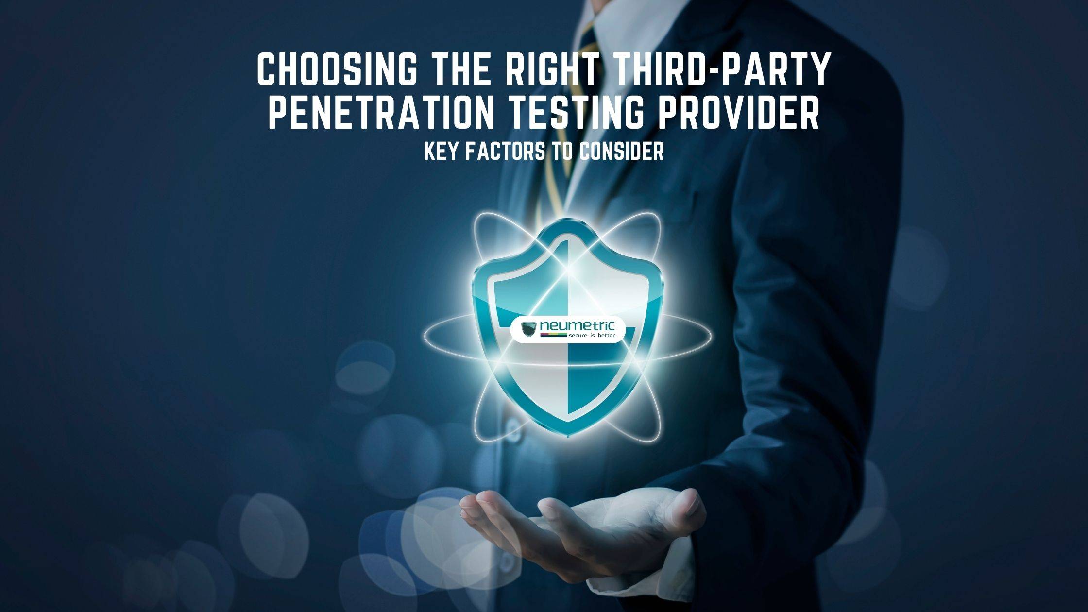 Choosing the Right Third Party Penetration Testing Provider: Key Factors to Consider