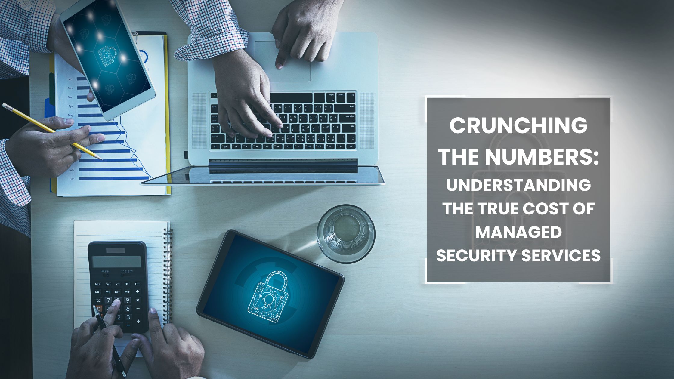 Crunching the Numbers: Understanding the true cost of Managed Security Services