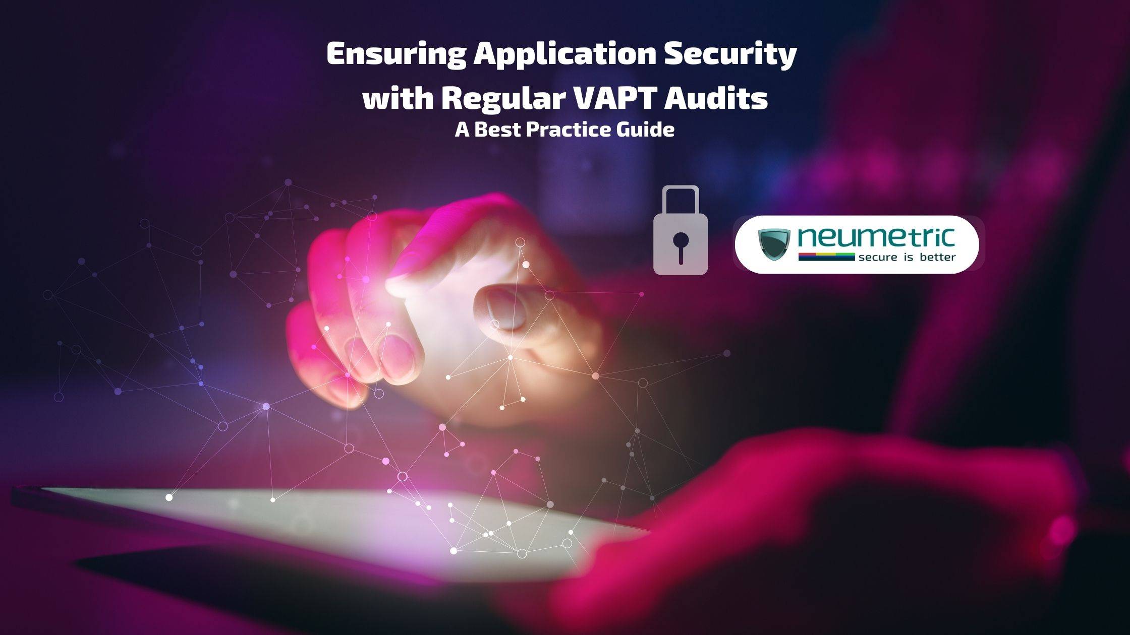 Ensuring Your Application Security with Regular VAPT Audits : A Best Practice Guide