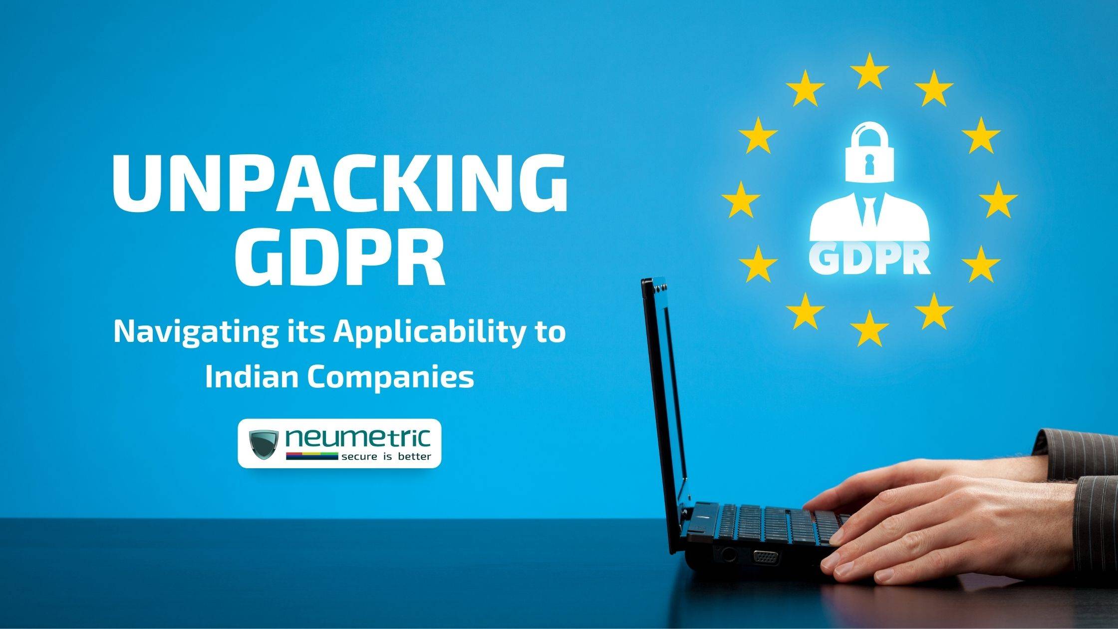 Unpacking GDPR: Navigating its Applicability to Indian Companies