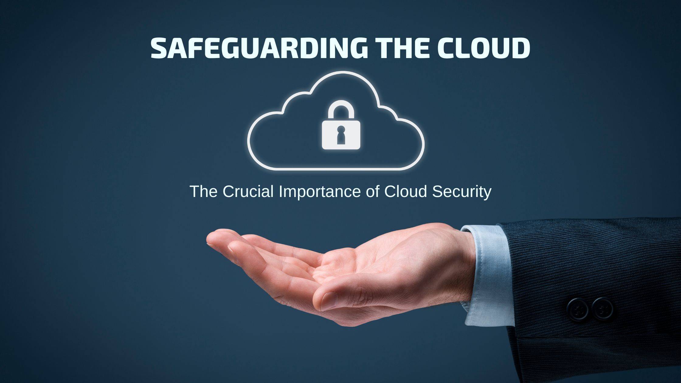 Safeguarding the Cloud: The Crucial Importance of Cloud Security