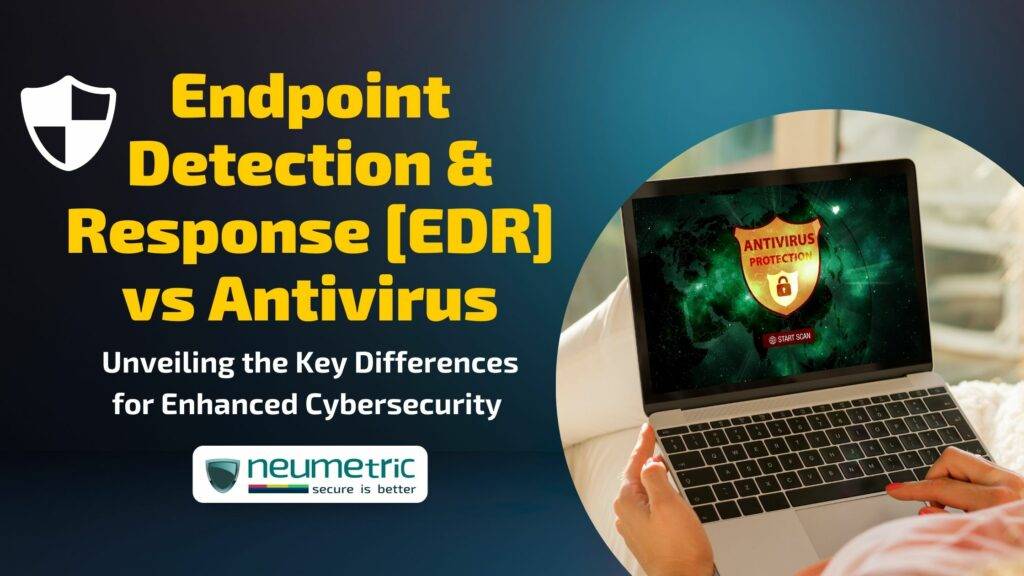 Endpoint Detection & Response [EDR] vs Antivirus Unveiling the Key