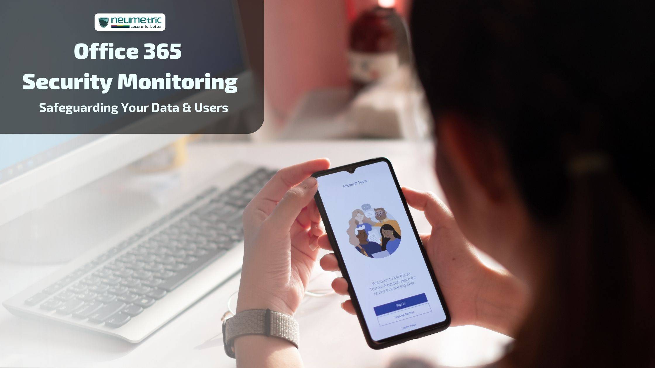 Office 365 Security Monitoring: Safeguarding Your Data & Users