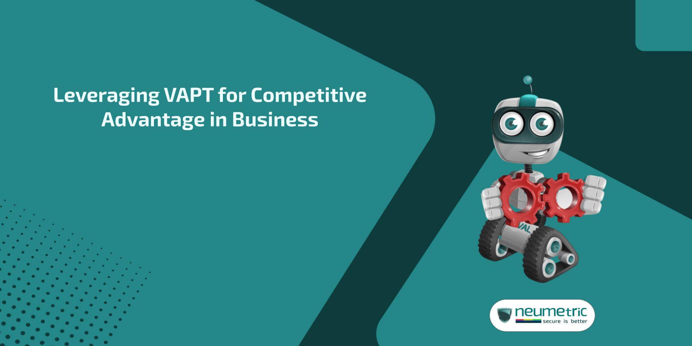 Leveraging VAPT for competitive advantage in business