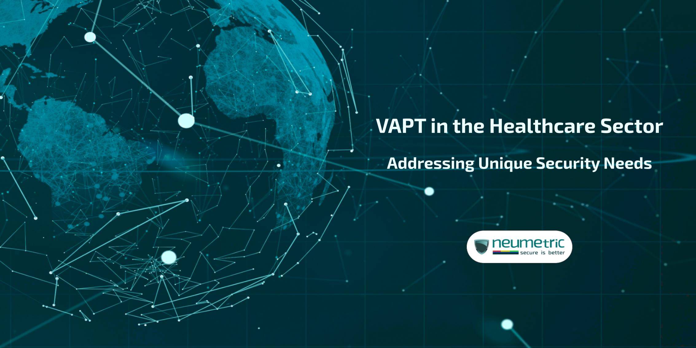 VAPT in the healthcare sector: Addressing unique security needs