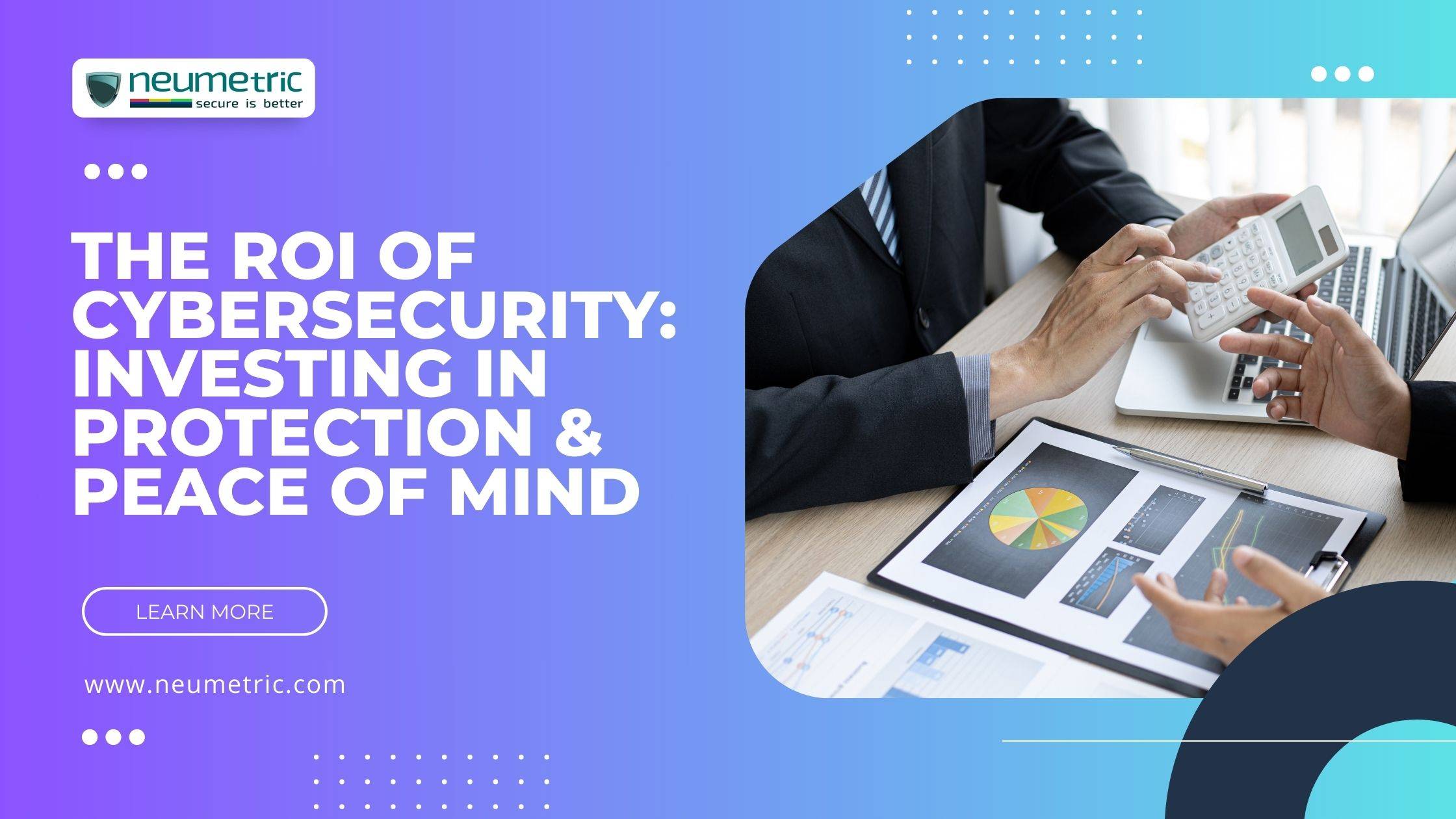 The ROI of Cybersecurity: Investing in Protection & Peace of Mind