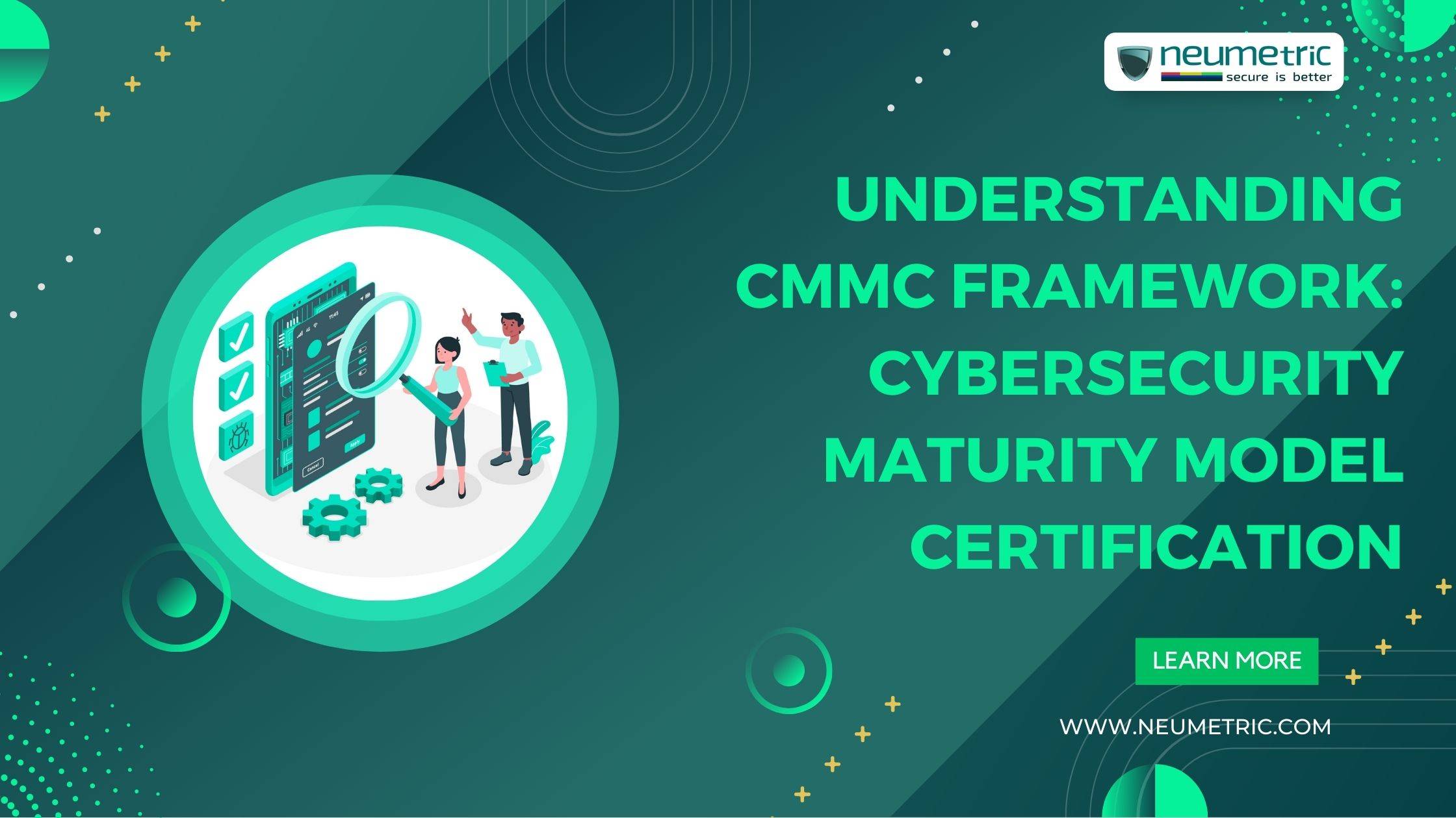 Understanding CMMC Framework: Cybersecurity Maturity Model Certification