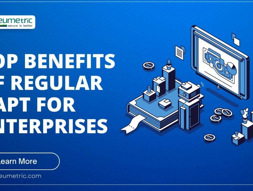 Top Benefits of Regular VAPT for Enterprises