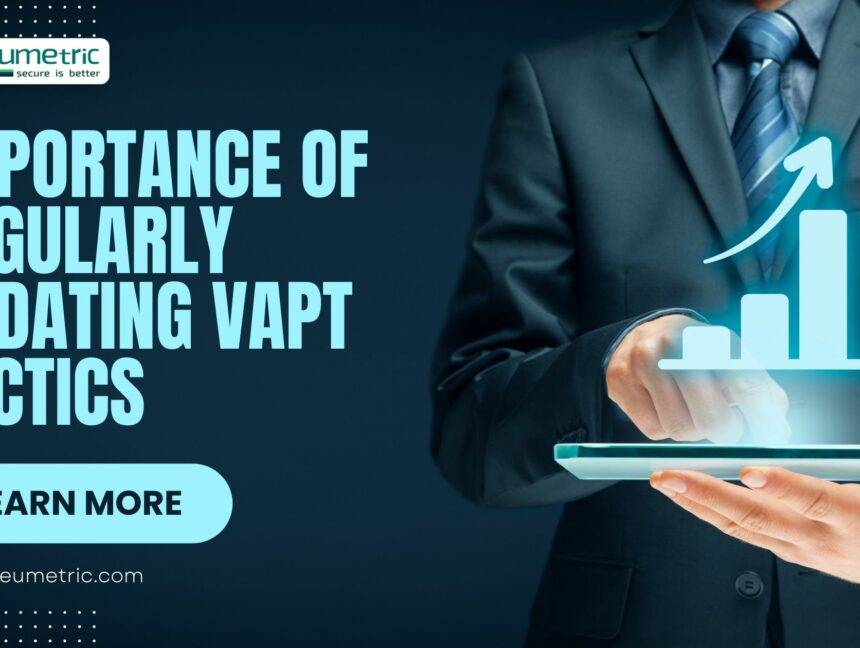 Importance of Regularly Updating VAPT Tactics