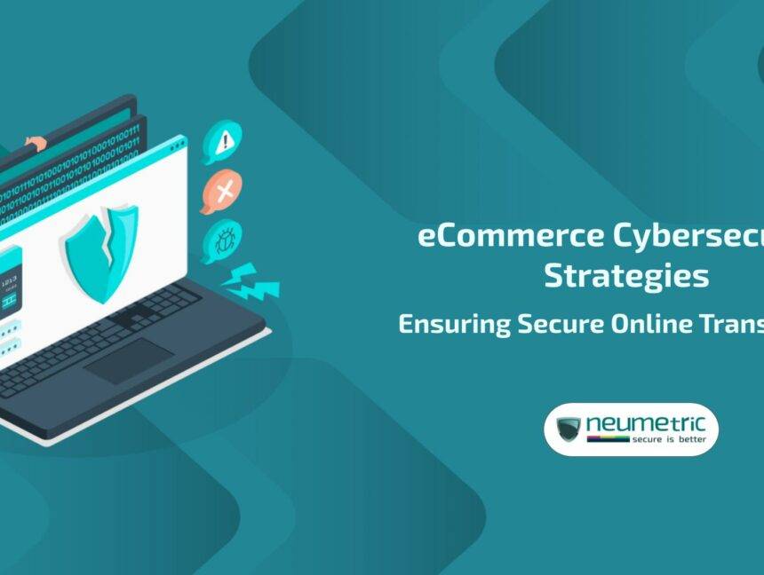 eCommerce Cybersecurity Strategies: Ensuring Secure Online Transactions