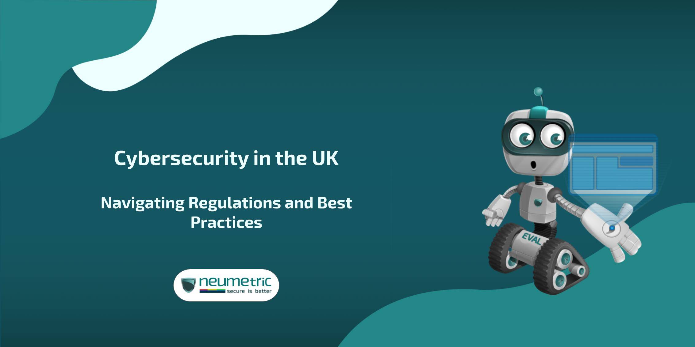 Cybersecurity in the UK: Navigating Regulations & Best Practices 