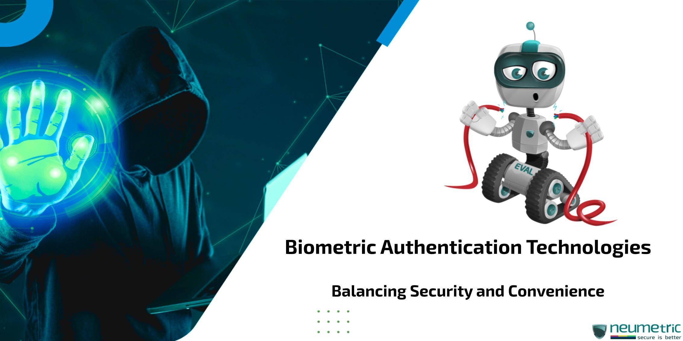 Biometric Authentication Technologies: Balancing Security & Convenience