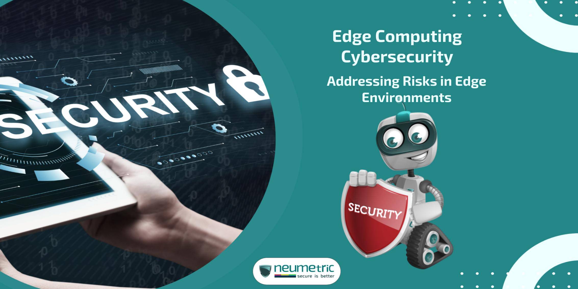 Edge Computing Cybersecurity: Addressing Risks in Edge Environments