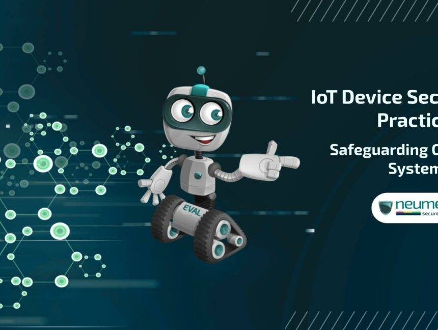 IoT Device Security Best Practices: Safeguarding Connected Systems