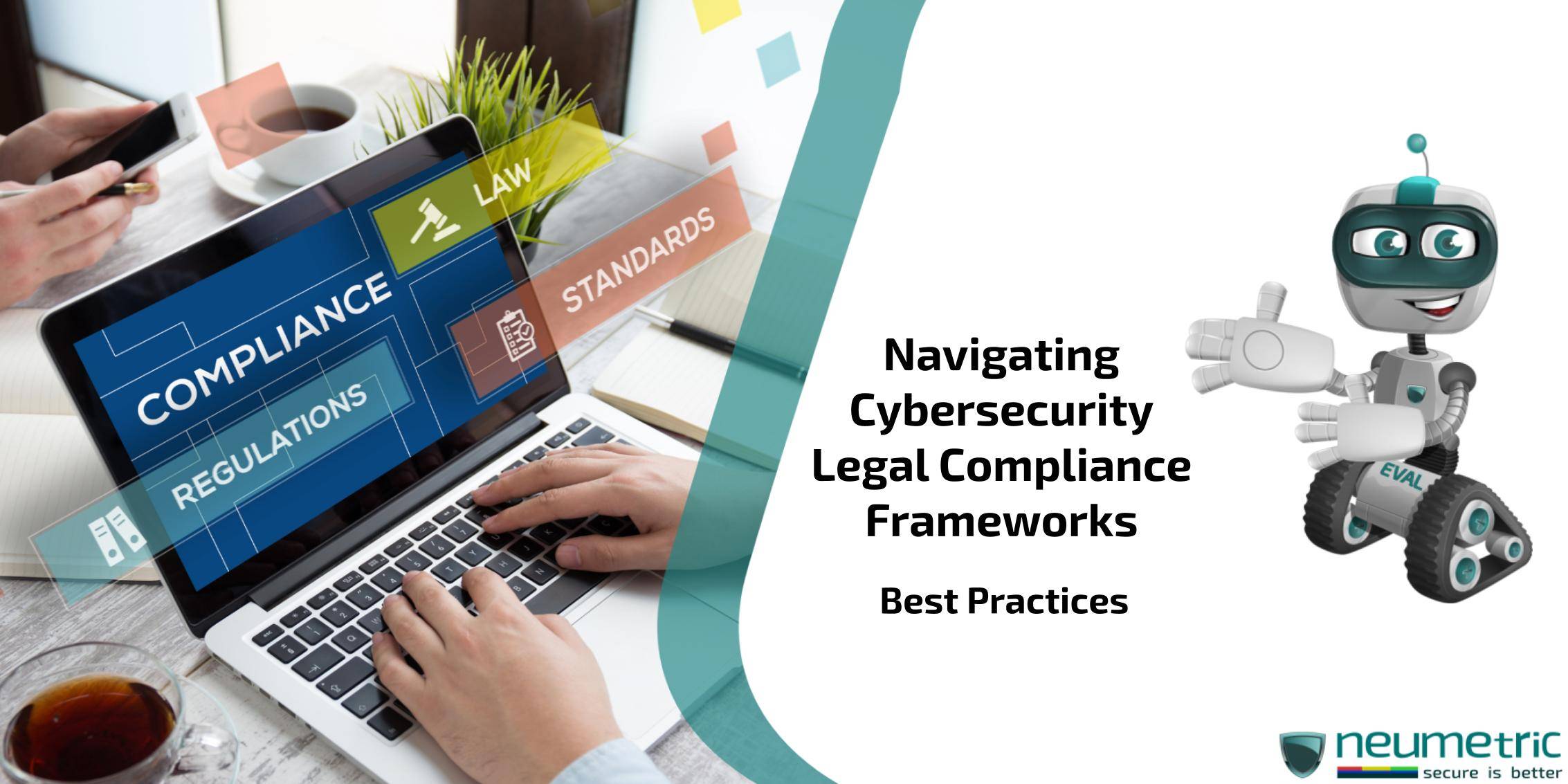 Navigating Cybersecurity Legal Compliance Frameworks: Best Practices