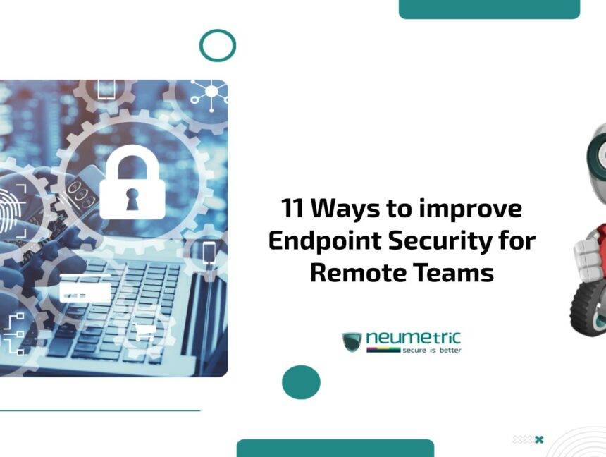 Endpoint Security Solutions for Remote Teams: 11 Ways to improve Endpoint Security