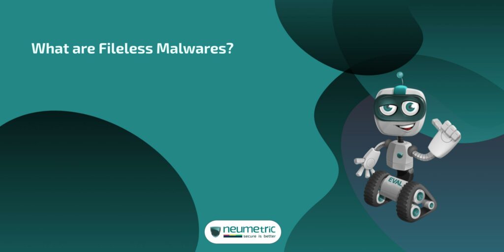 What are Fileless Malwares? - Neumetric