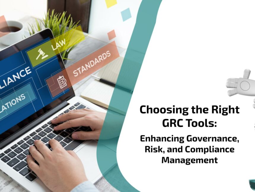 Choosing the Right GRC Tools: Enhancing Governance, Risk, and Compliance Management