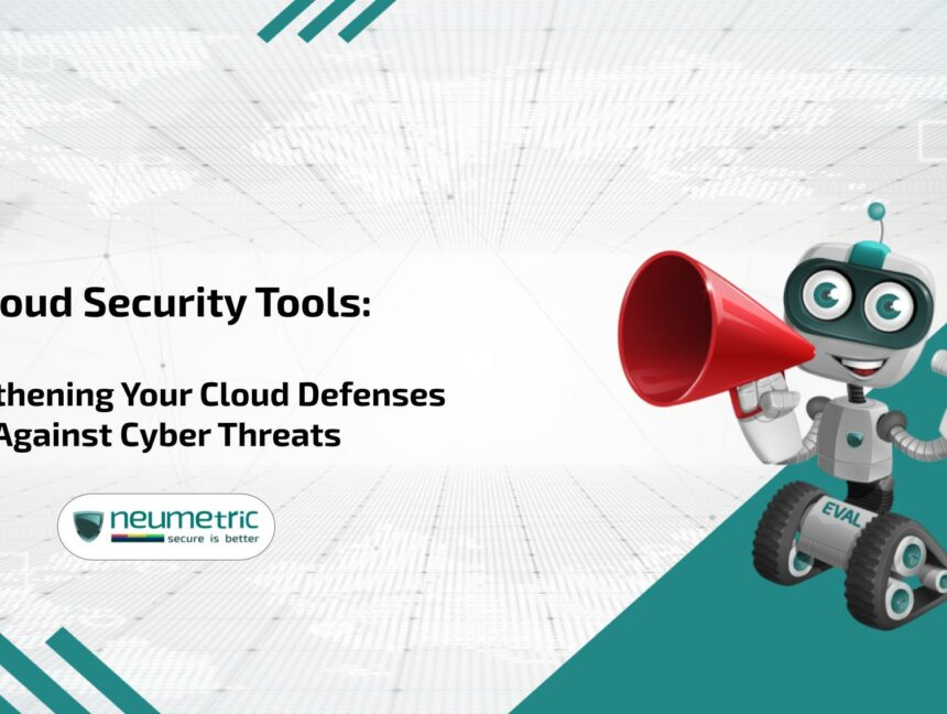 Cloud Security Tools: Strengthening Your Cloud Defenses Against Cyber Threats