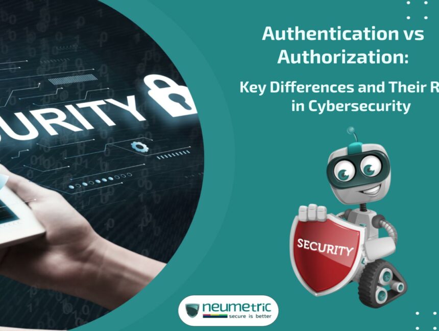 Authentication vs Authorization: Key Differences and Their Role in Cybersecurity