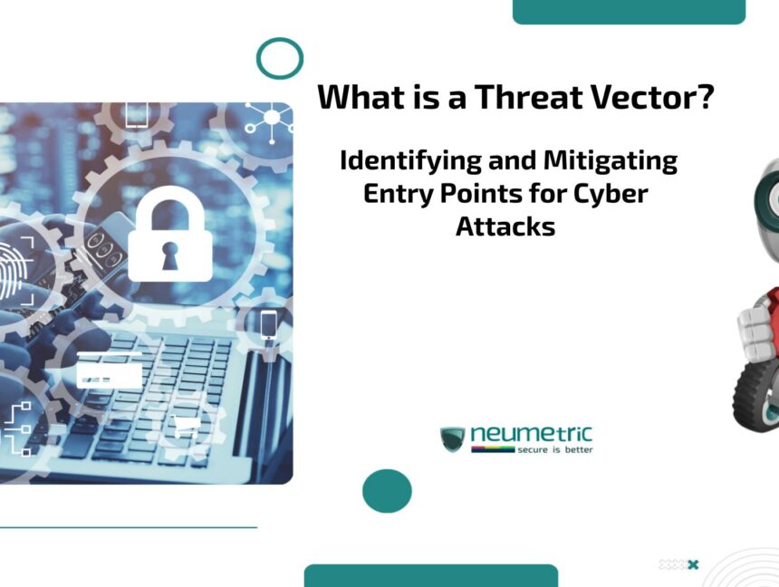 What is a Threat Vector? Identifying and Mitigating Entry Points for Cyber Attacks