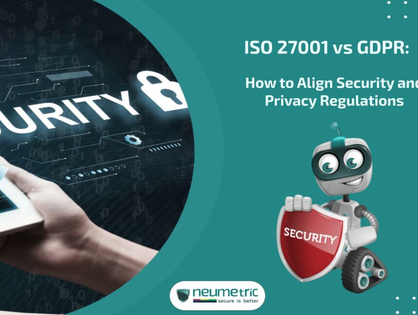 ISO 27001 vs GDPR: How to Align Security and Privacy Regulations