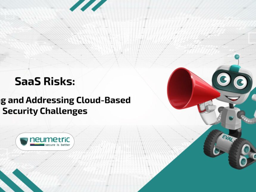 SaaS Risks: Identifying and Addressing Cloud-based Security Challenges