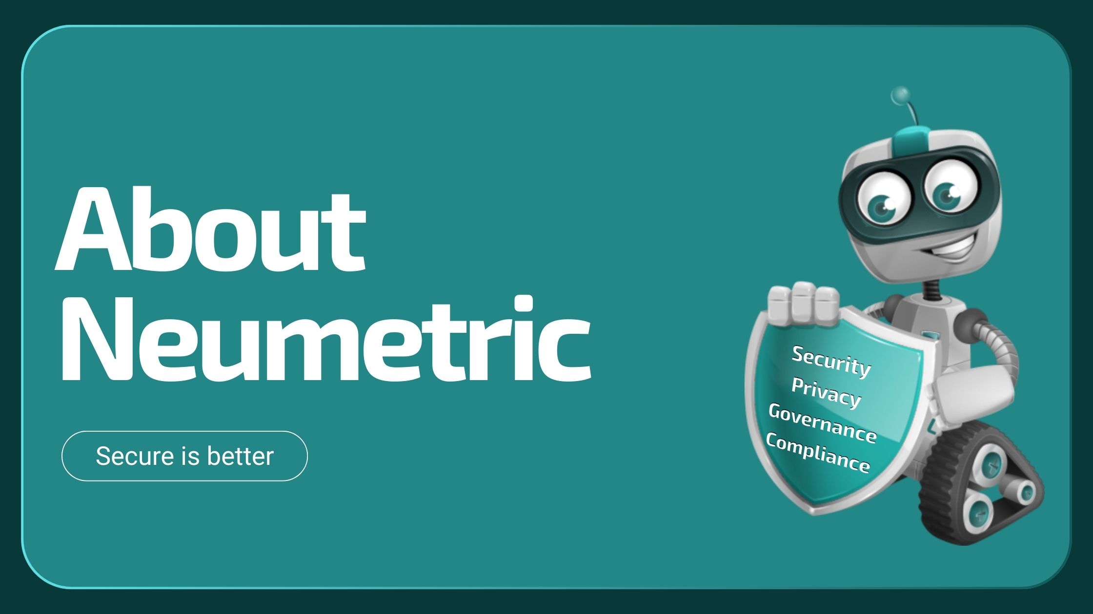 About | Neumetric About - Neumetric strongly values transparency, diversity, creativity & ambition. You can always trust our team to find solutions to fit your business needs. We work continuously to make clients more secure. Neumetric is an established Cybersecurity Company that creates a secure environment for every client, large or small. We protect assets by ensuring that our Clients receive the best possible service at the best value. | Neumetric